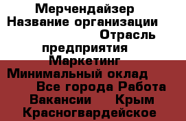 Мерчендайзер › Название организации ­ Fusion Service › Отрасль предприятия ­ Маркетинг › Минимальный оклад ­ 17 000 - Все города Работа » Вакансии   . Крым,Красногвардейское